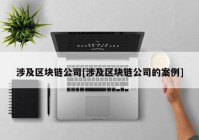 涉及区块链公司[涉及区块链公司的案例]