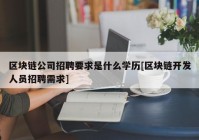 区块链公司招聘要求是什么学历[区块链开发人员招聘需求]