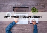 区块链宠物公司[区块链宠物公司有哪些]