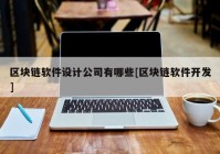 区块链软件设计公司有哪些[区块链软件开发]