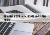 区块链技术公司node[区块链技术公司有哪些]